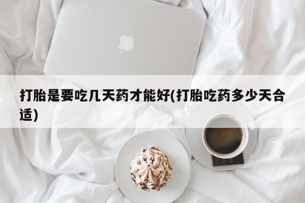 米非米索购买联系打胎是要吃几天药才能好(打胎吃药多少天合适)