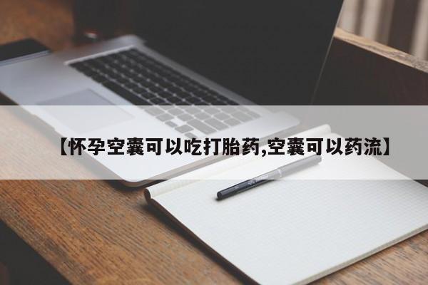 米非米索购买联系【怀孕空囊可以吃打胎药,空囊可以药流】