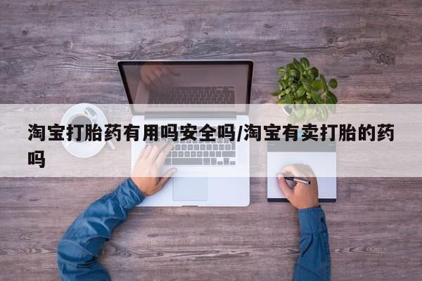 米非米索购买联系淘宝打胎药有用吗安全吗/淘宝有卖打胎的药吗