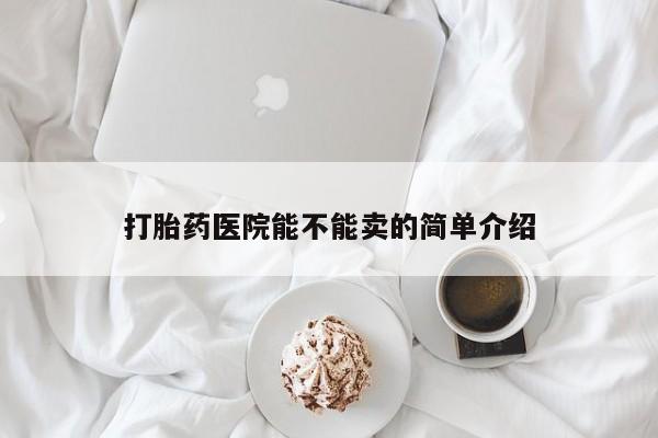 米非米索购买联系打胎药医院能不能卖的简单介绍