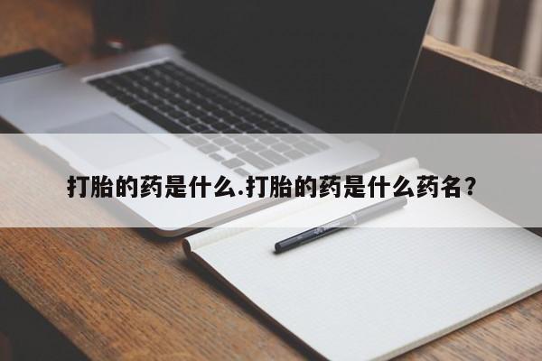 米非米索购买联系打胎的药是什么.打胎的药是什么药名？