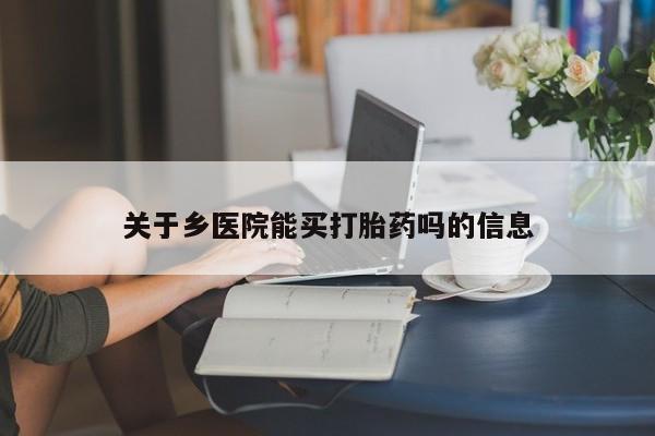 米非米索购买联系关于乡医院能买打胎药吗的信息