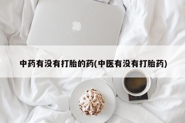 米非米索购买联系中药有没有打胎的药(中医有没有打胎药)