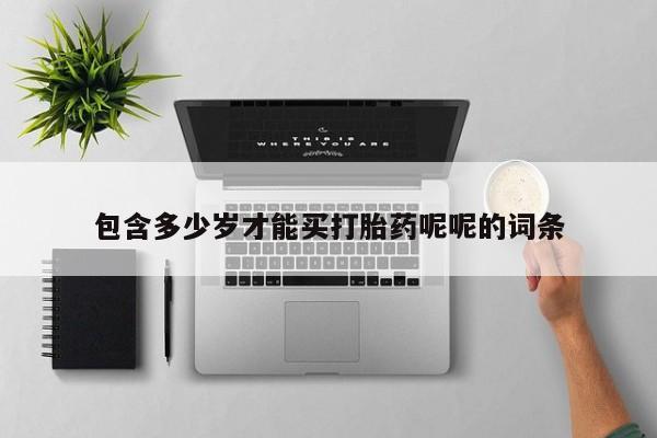 米非米索购买联系包含多少岁才能买打胎药呢呢的词条