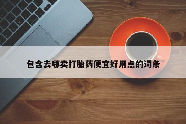 米非米索购买联系包含去哪卖打胎药便宜好用点的词条